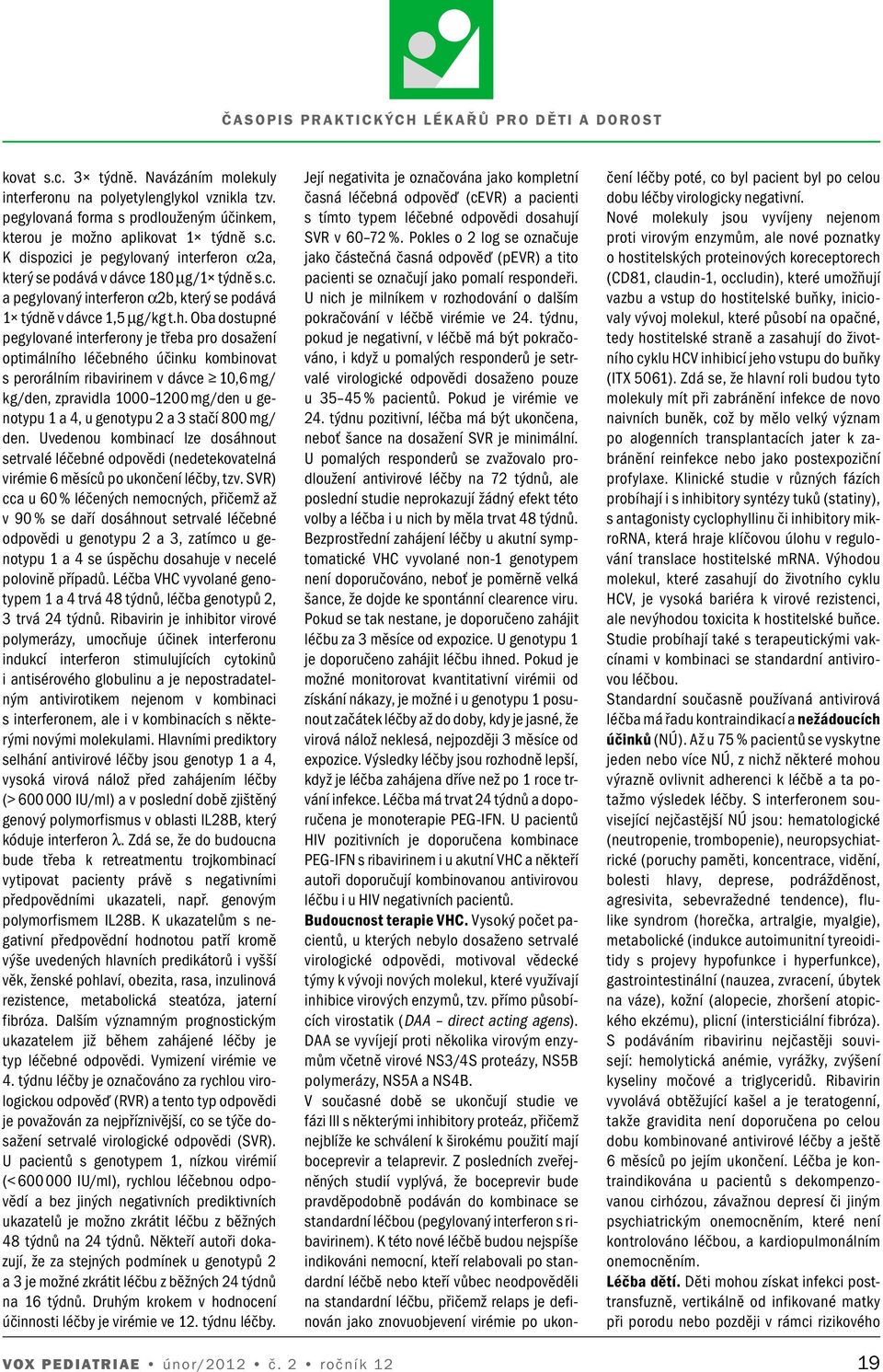 Oba dostupné pegylované interferony je třeba pro dosažení optimálního léčebného účinku kombinovat s perorálním ribavirinem v dávce 10,6 mg/ kg/den, zpravidla 1000 1200 mg/den u genotypu 1 a 4, u