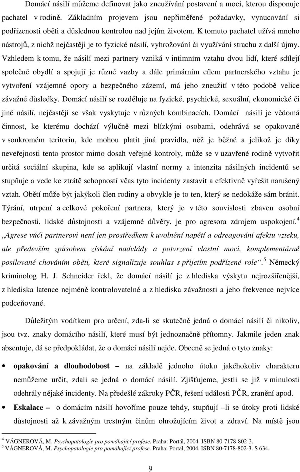 K tomuto pachatel užívá mnoho nástrojů, z nichž nejčastěji je to fyzické násilí, vyhrožování či využívání strachu z další újmy.