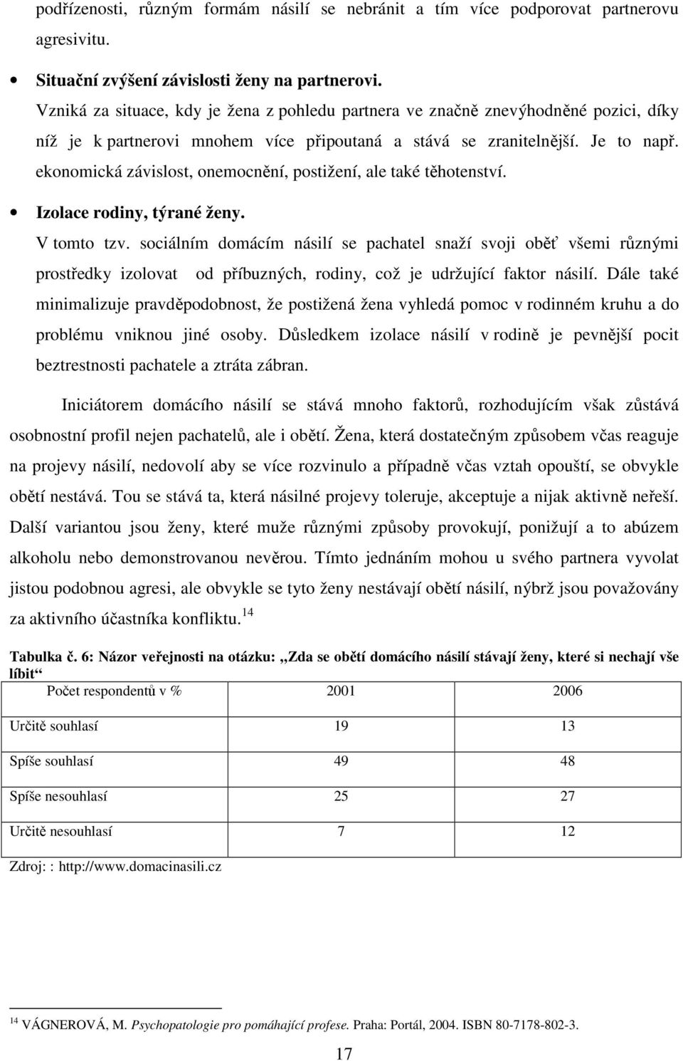 ekonomická závislost, onemocnění, postižení, ale také těhotenství. Izolace rodiny, týrané ženy. V tomto tzv.