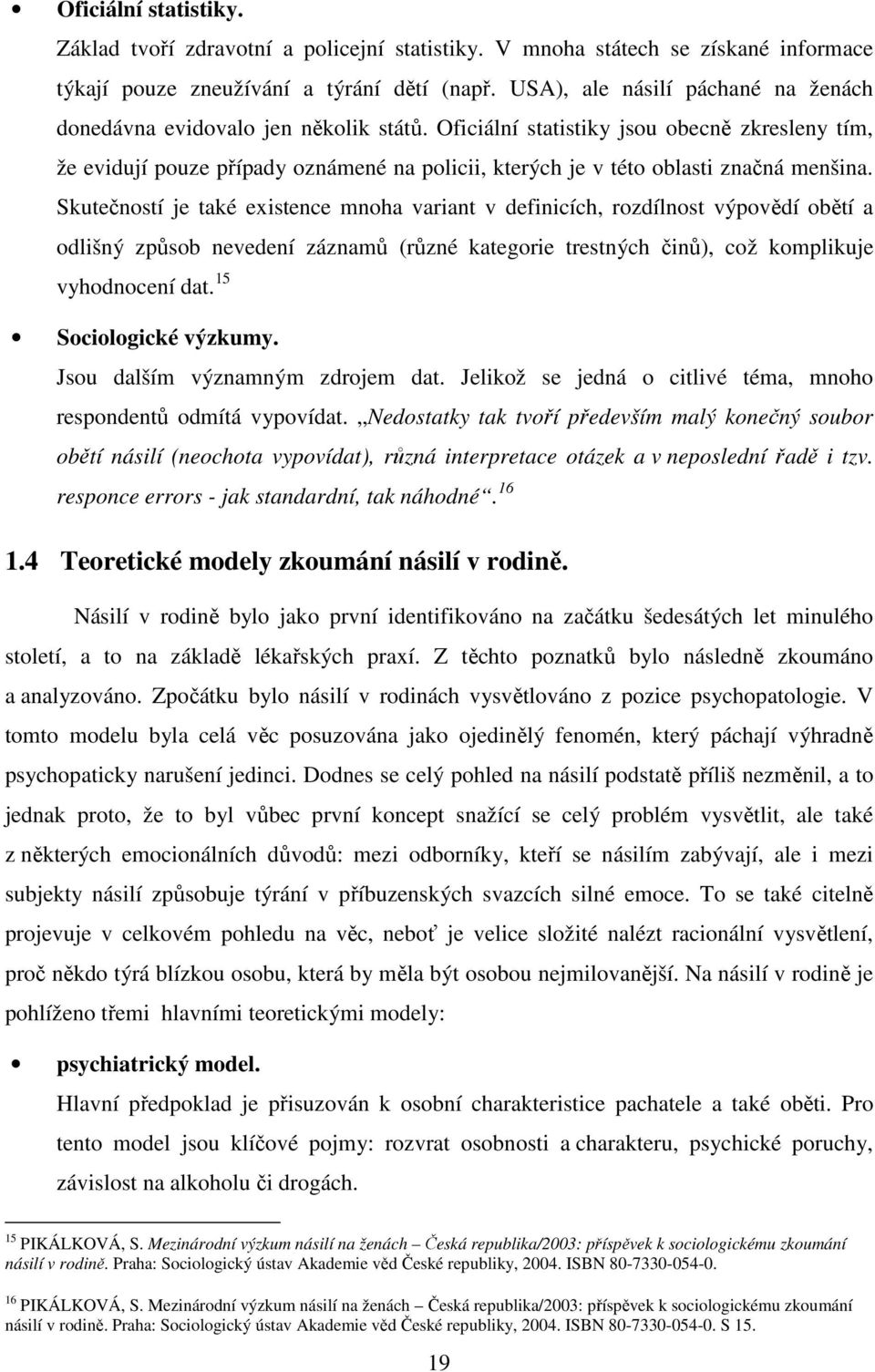 Oficiální statistiky jsou obecně zkresleny tím, že evidují pouze případy oznámené na policii, kterých je v této oblasti značná menšina.