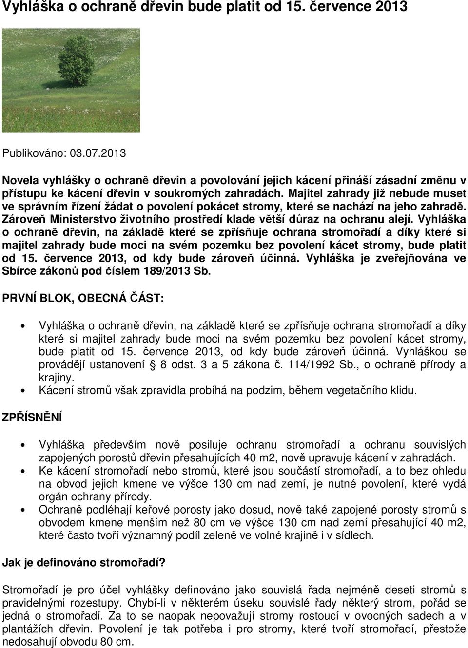 Majitel zahrady již nebude muset ve správním řízení žádat o povolení pokácet stromy, které se nachází na jeho zahradě. Zároveň Ministerstvo životního prostředí klade větší důraz na ochranu alejí.