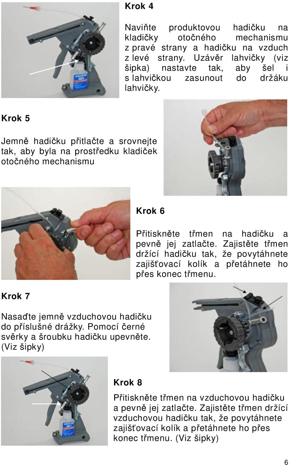 Krok 5 Jemn hadi ku p itla te a srovnejte tak, aby byla na prost edku kladi ek oto ného mechanismu Krok 7 Krok 6 Nasa te jemn vzduchovou hadi ku do p íslušné drážky.