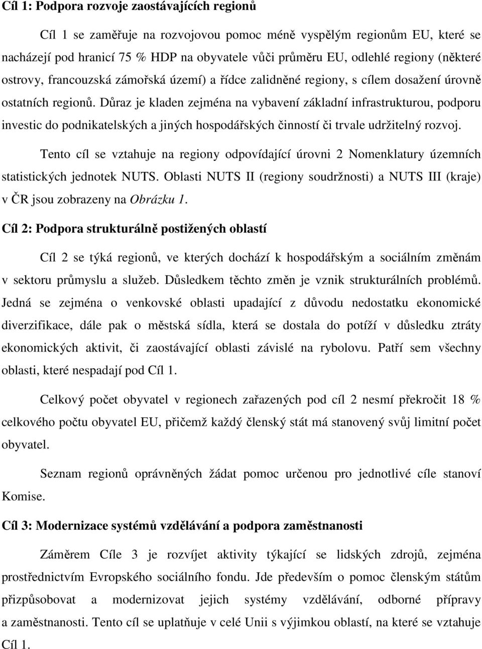 Důraz je kladen zejména na vybavení základní infrastrukturou, podporu investic do podnikatelských a jiných hospodářských činností či trvale udržitelný rozvoj.