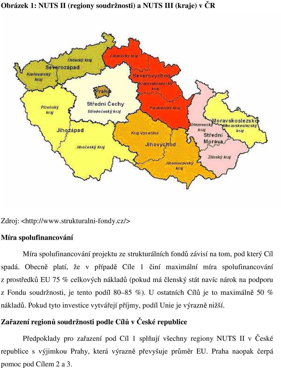 Obecně platí, že v případě Cíle 1 činí maximální míra spolufinancování z prostředků EU 75 % celkových nákladů (pokud má členský stát navíc nárok na podporu z Fondu soudržnosti, je tento podíl