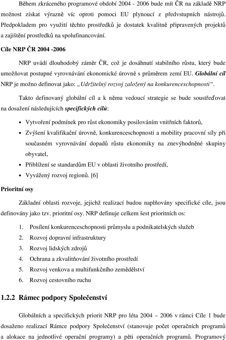 Cíle NRP ČR 2004-2006 NRP uvádí dlouhodobý záměr ČR, což je dosáhnutí stabilního růstu, který bude umožňovat postupné vyrovnávání ekonomické úrovně s průměrem zemí EU.