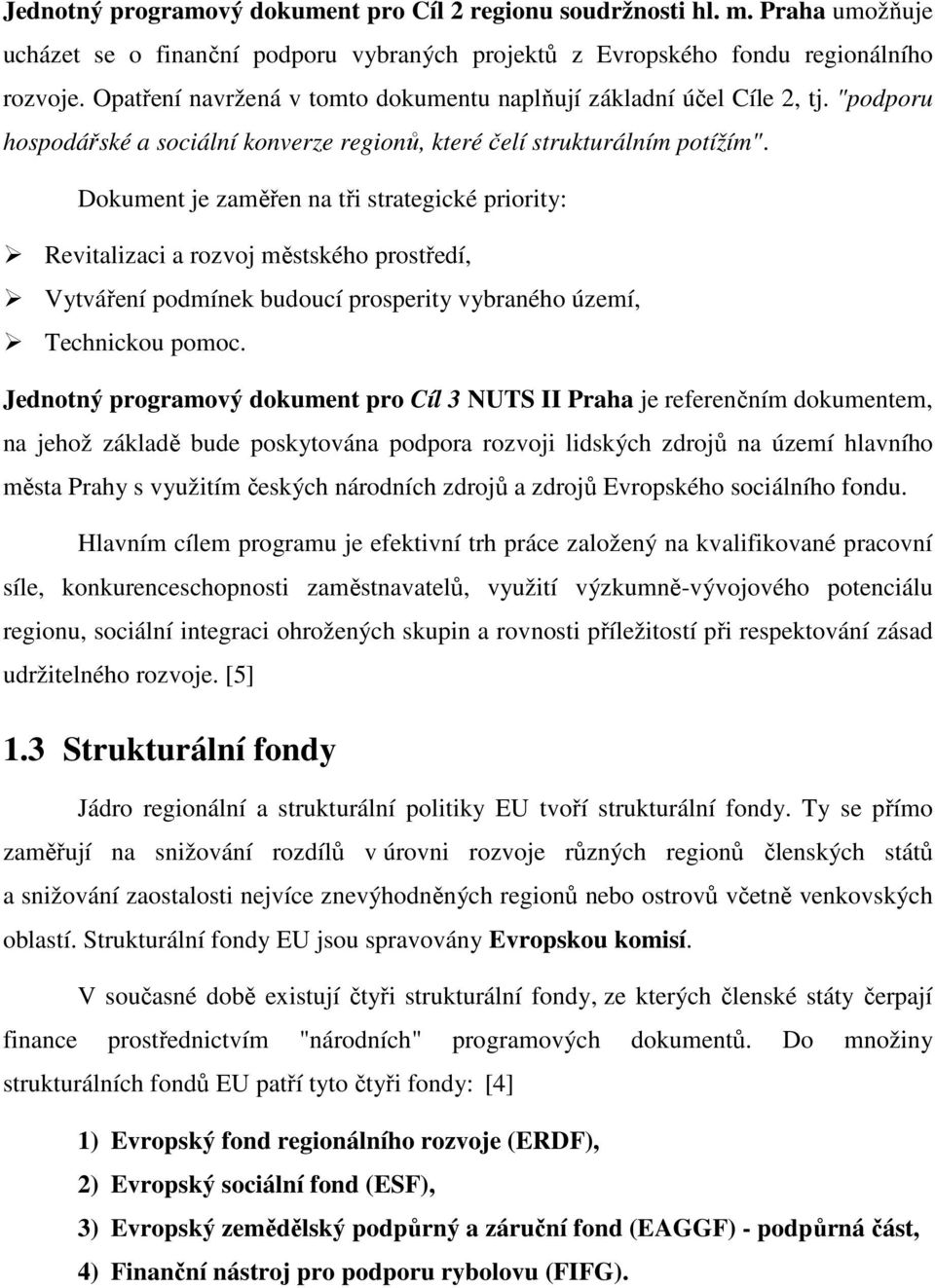 Dokument je zaměřen na tři strategické priority: Revitalizaci a rozvoj městského prostředí, Vytváření podmínek budoucí prosperity vybraného území, Technickou pomoc.