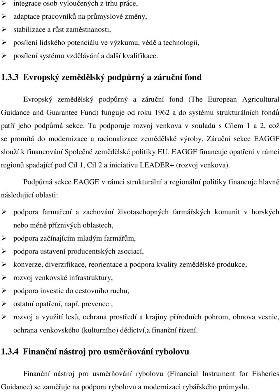 3 Evropský zemědělský podpůrný a záruční fond Evropský zemědělský podpůrný a záruční fond (The European Agricultural Guidance and Guarantee Fund) funguje od roku 1962 a do systému strukturálních