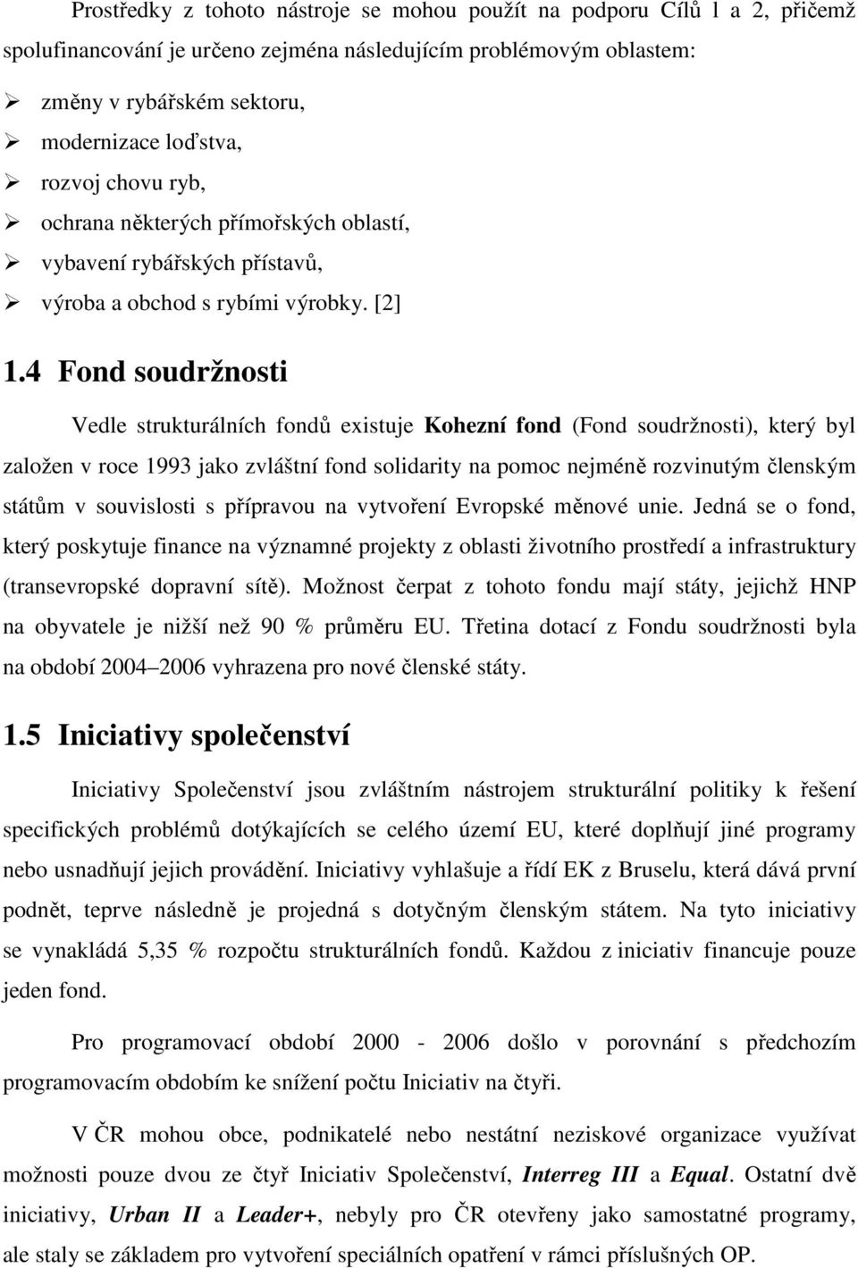 4 Fond soudržnosti Vedle strukturálních fondů existuje Kohezní fond (Fond soudržnosti), který byl založen v roce 1993 jako zvláštní fond solidarity na pomoc nejméně rozvinutým členským státům v