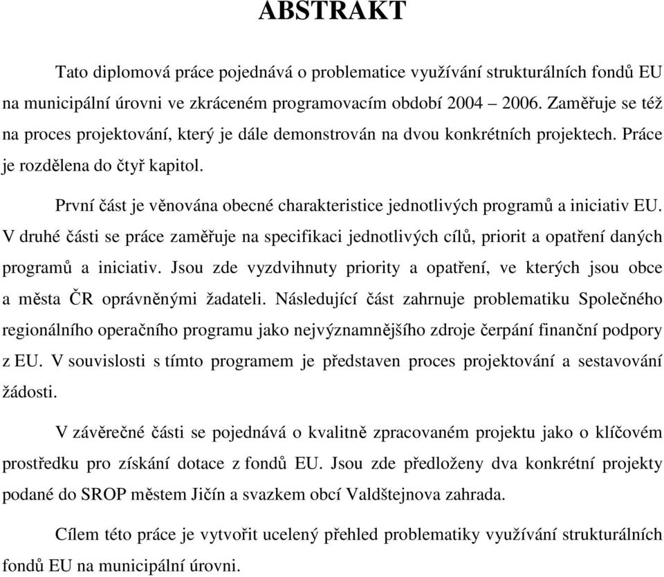 První část je věnována obecné charakteristice jednotlivých programů a iniciativ EU. V druhé části se práce zaměřuje na specifikaci jednotlivých cílů, priorit a opatření daných programů a iniciativ.