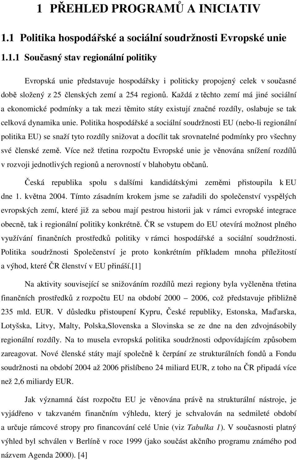 Politika hospodářské a sociální soudržnosti EU (nebo-li regionální politika EU) se snaží tyto rozdíly snižovat a docílit tak srovnatelné podmínky pro všechny své členské země.