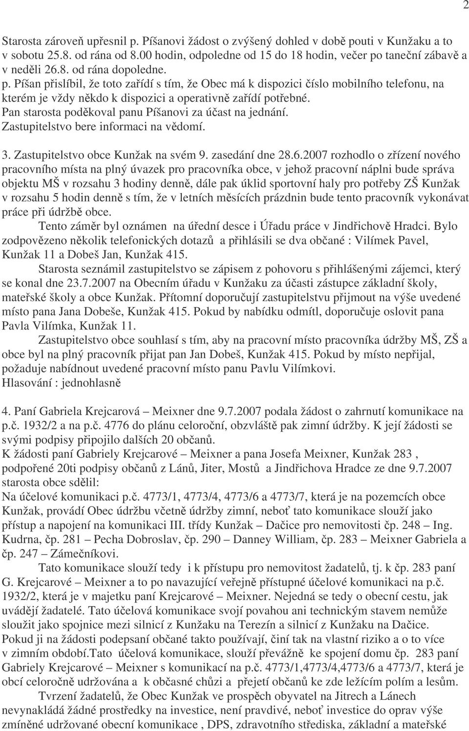 Pan starosta poděkoval panu Píšanovi za účast na jednání. Zastupitelstvo bere informaci na vědomí. 3. Zastupitelstvo obce Kunžak na svém 9. zasedání dne 28.6.