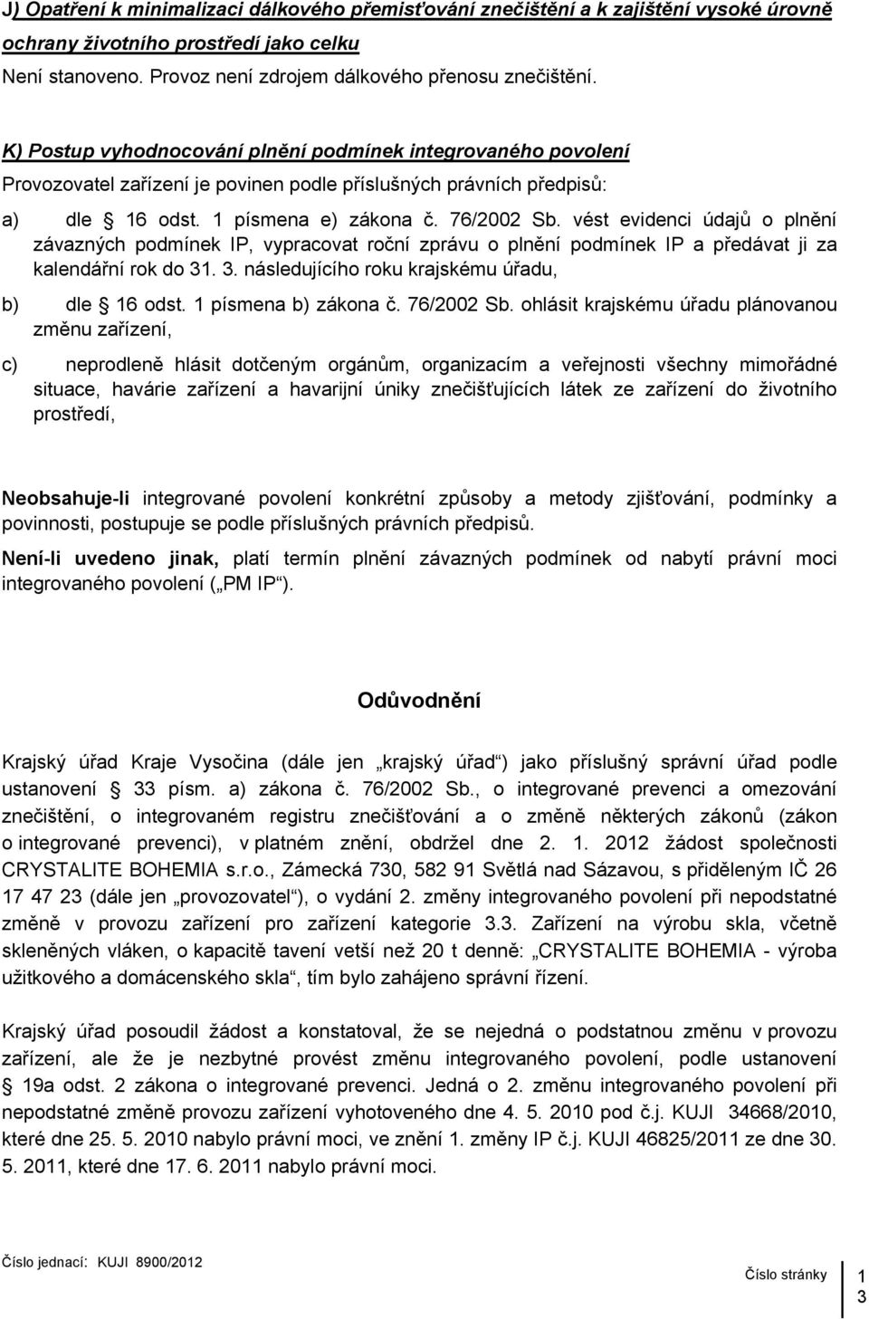 vést evidenci údajů o plnění závazných podmínek IP, vypracovat roční zprávu o plnění podmínek IP a předávat ji za kalendářní rok do 31. 3. následujícího roku krajskému úřadu, b) dle 16 odst.