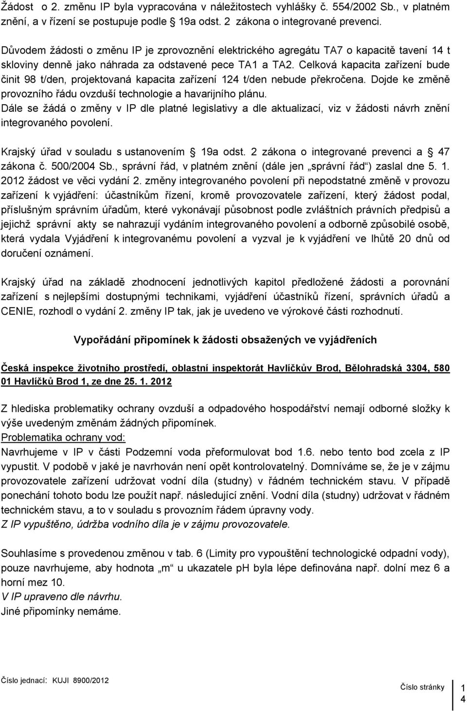 Celková kapacita zařízení bude činit 98 t/den, projektovaná kapacita zařízení 124 t/den nebude překročena. Dojde ke změně provozního řádu ovzduší technologie a havarijního plánu.