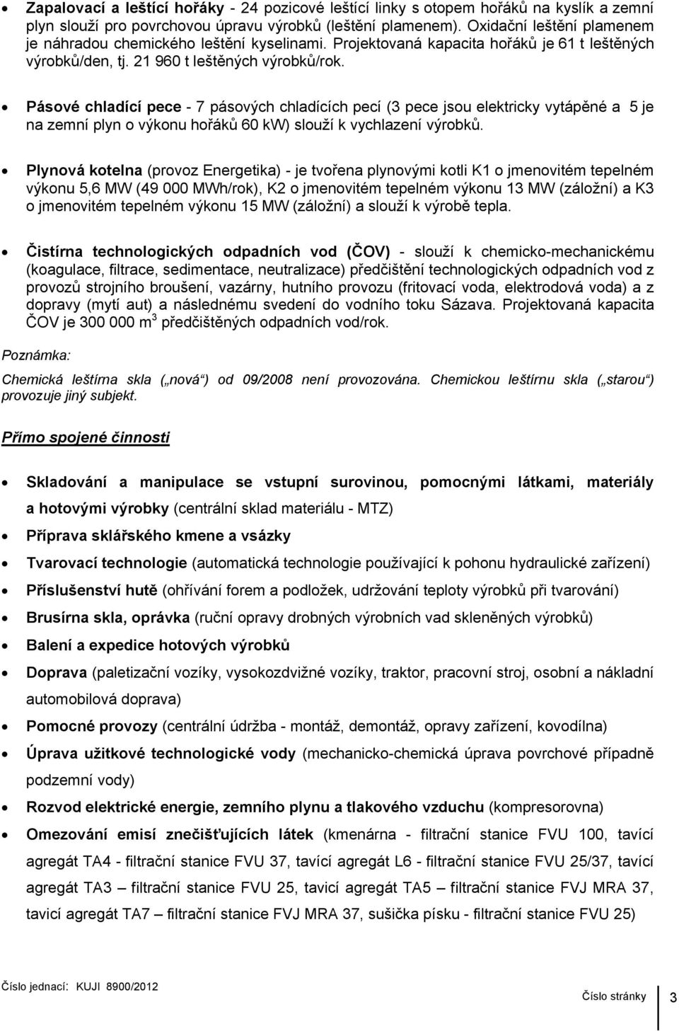 Pásové chladící pece - 7 pásových chladících pecí (3 pece jsou elektricky vytápěné a 5 je na zemní plyn o výkonu hořáků 60 kw) slouží k vychlazení výrobků.