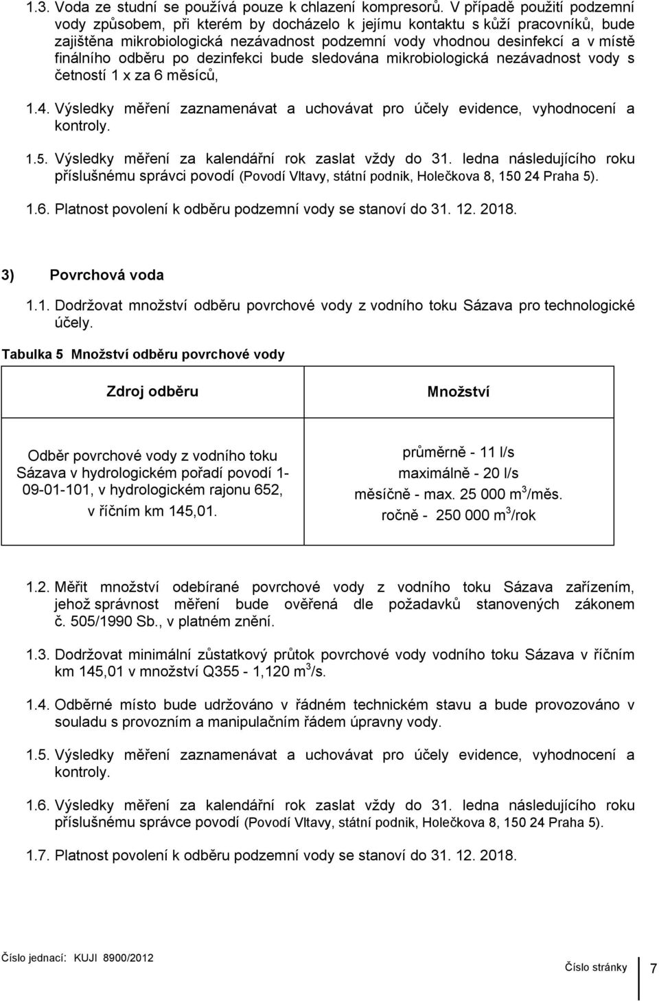 odběru po dezinfekci bude sledována mikrobiologická nezávadnost vody s četností 1 x za 6 měsíců, 1.4. Výsledky měření zaznamenávat a uchovávat pro účely evidence, vyhodnocení a kontroly. 1.5.