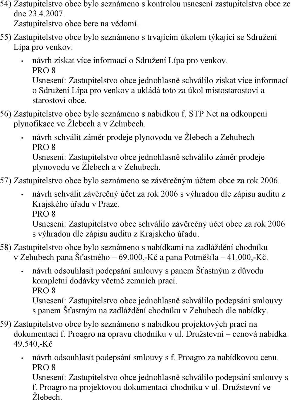 Usnesení: Zastupitelstvo obce jednohlasně schválilo získat více informací o Sdružení Lípa pro venkov a ukládá toto za úkol místostarostovi a starostovi obce.