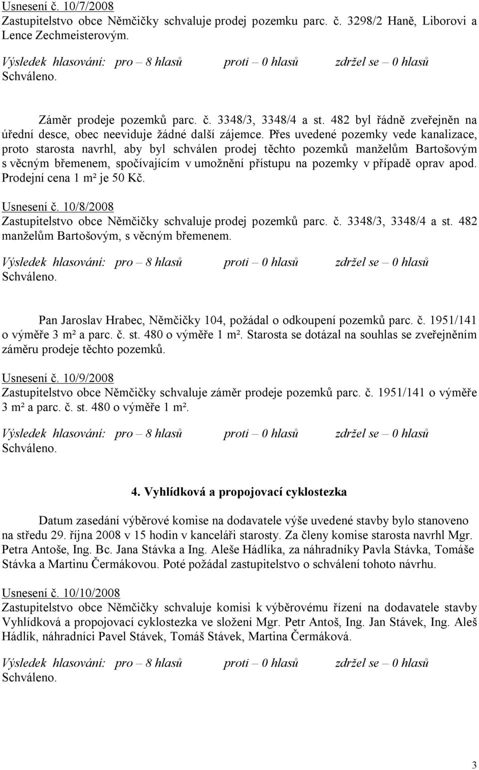 Přes uvedené pozemky vede kanalizace, proto starosta navrhl, aby byl schválen prodej těchto pozemků manželům Bartošovým s věcným břemenem, spočívajícím v umožnění přístupu na pozemky v případě oprav