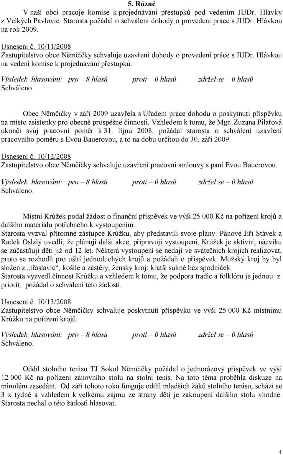 Obec Němčičky v září 2009 uzavřela s Úřadem práce dohodu o poskytnutí příspěvku na místo asistenky pro obecně prospěšné činnosti. Vzhledem k tomu, že Mgr.