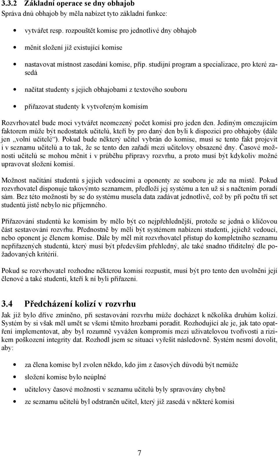 studijní program a specializace, pro které zasedá načítat studenty s jejich obhajobami z textového souboru přiřazovat studenty k vytvořeným komisím Rozvrhovatel bude moci vytvářet neomezený počet