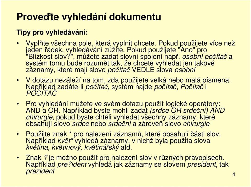 osobní počítač a systém tomu bude rozumět tak, že chcete vyhledat jen takové záznamy, které mají slovo počítač VEDLE slova osobní V dotazu nezáleží na tom, zda použijete velká nebo malá písmena.