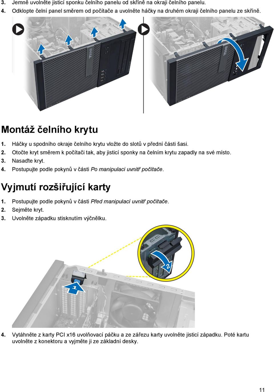 3. Nasaďte kryt. 4. Postupujte podle pokynů v části Po manipulaci uvnitř počítače. Vyjmutí rozšiřující karty 1. Postupujte podle pokynů v části Před manipulací uvnitř počítače. 2. Sejměte kryt.