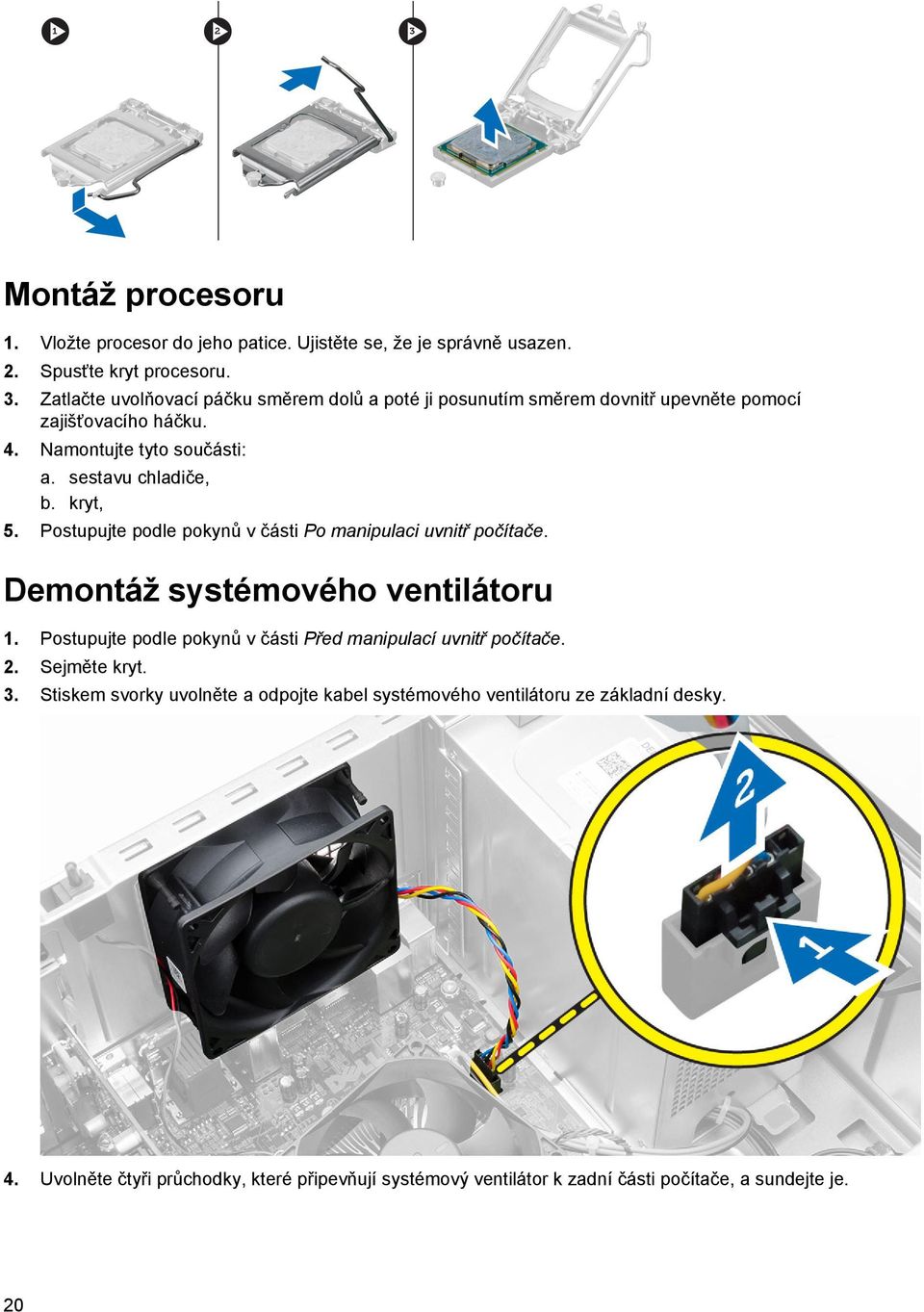 kryt, 5. Postupujte podle pokynů v části Po manipulaci uvnitř počítače. Demontáž systémového ventilátoru 1.