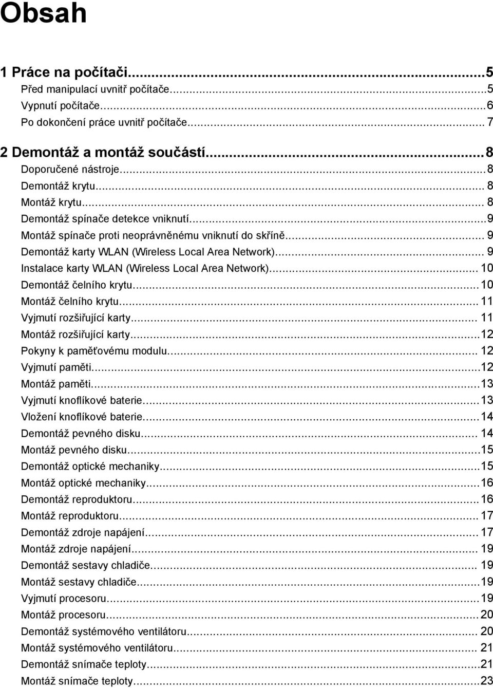 .. 9 Instalace karty WLAN (Wireless Local Area Network)... 10 Demontáž čelního krytu...10 Montáž čelního krytu... 11 Vyjmutí rozšiřující karty... 11 Montáž rozšiřující karty.