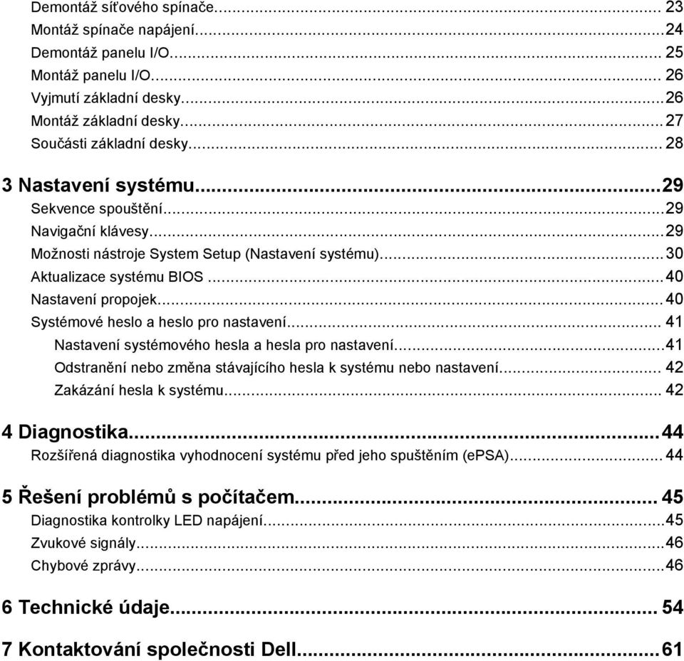 ..40 Systémové heslo a heslo pro nastavení... 41 Nastavení systémového hesla a hesla pro nastavení...41 Odstranění nebo změna stávajícího hesla k systému nebo nastavení... 42 Zakázání hesla k systému.