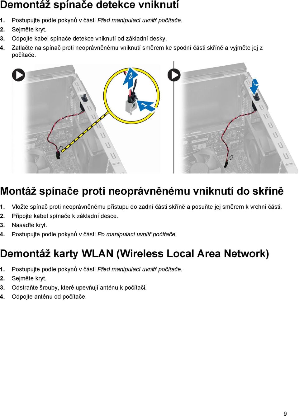 Vložte spínač proti neoprávněnému přístupu do zadní části skříně a posuňte jej směrem k vrchní části. 2. Připojte kabel spínače k základní desce. 3. Nasaďte kryt. 4.