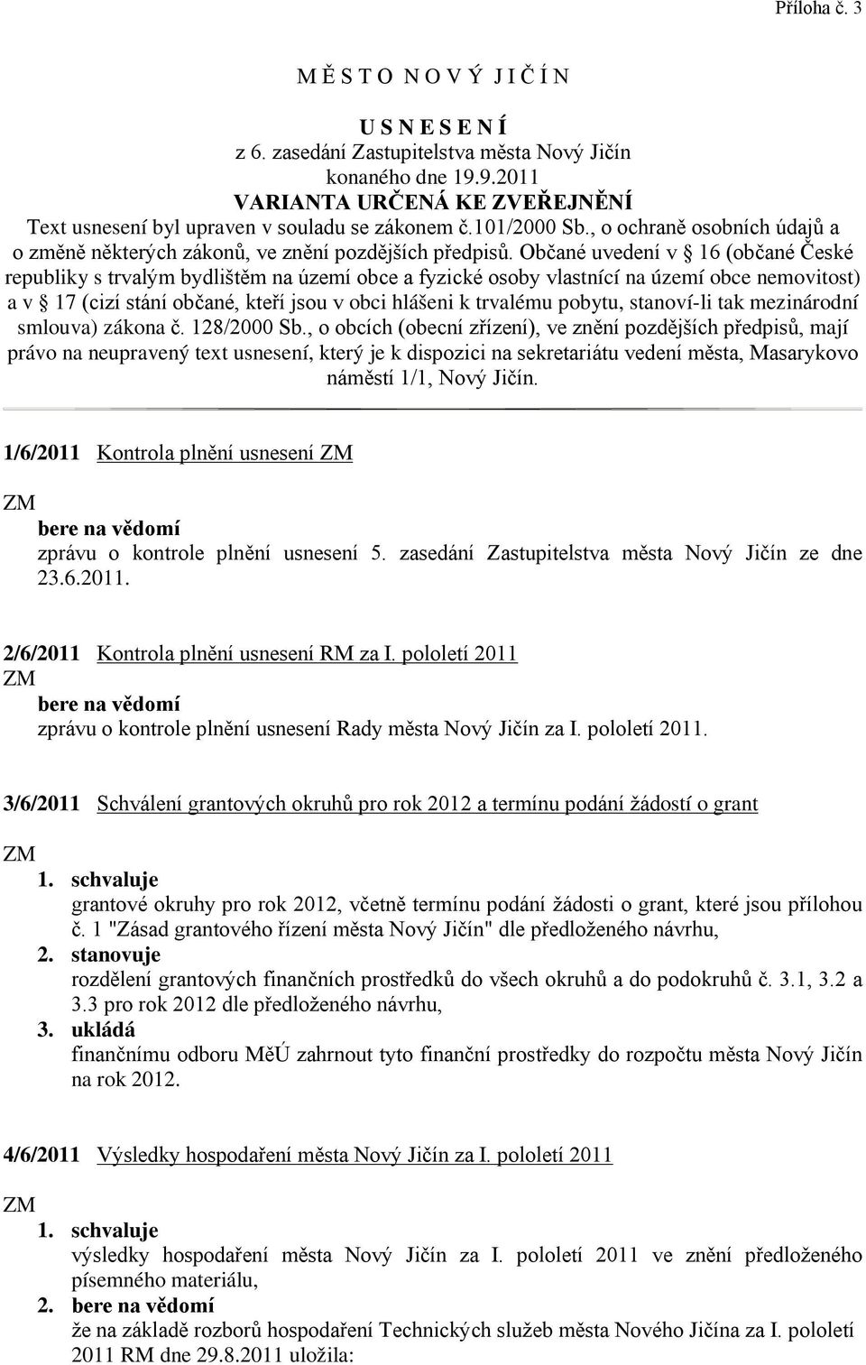 Občané uvedení v 16 (občané České republiky s trvalým bydlištěm na území obce a fyzické osoby vlastnící na území obce nemovitost) a v 17 (cizí stání občané, kteří jsou v obci hlášeni k trvalému