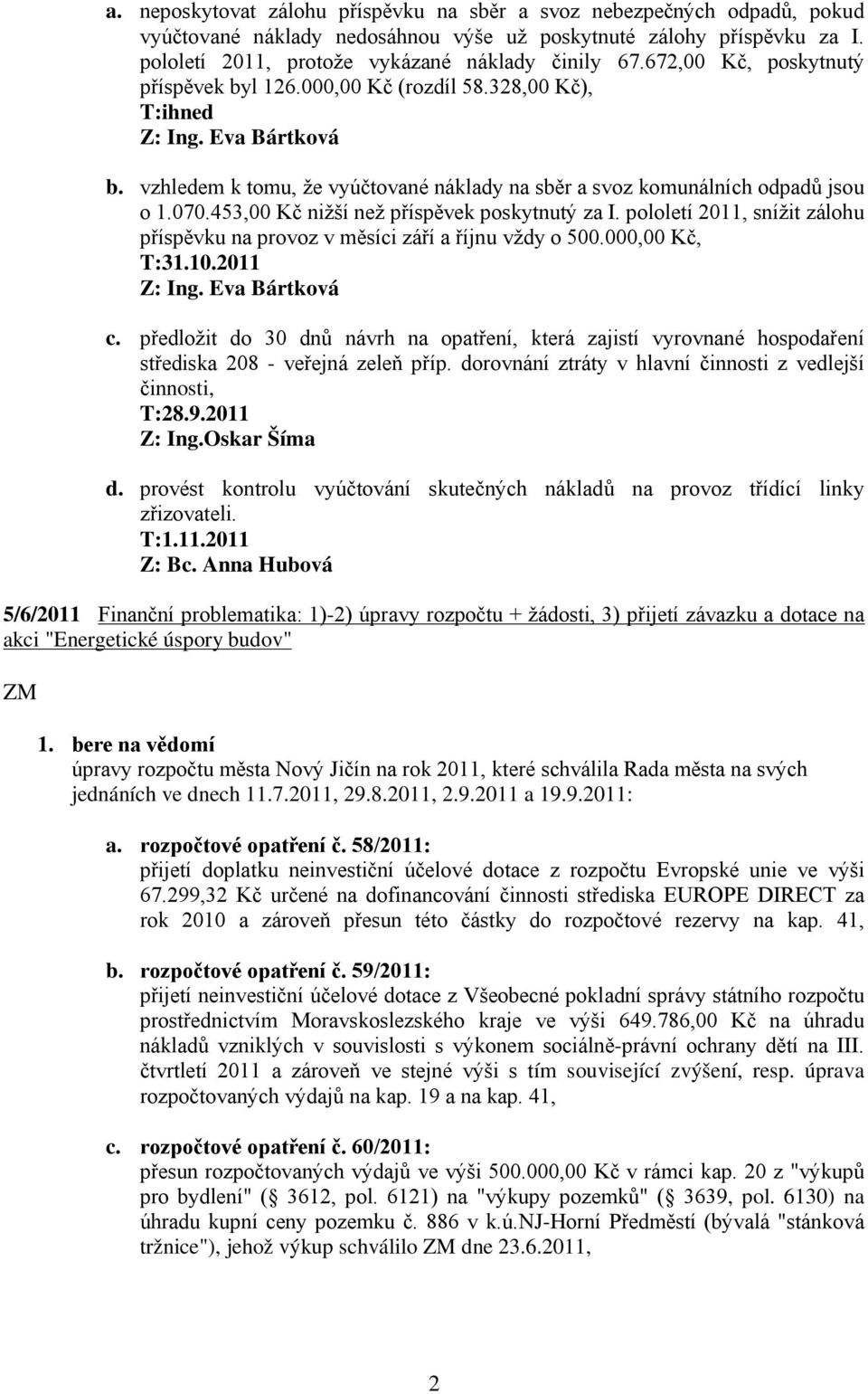 453,00 Kč nižší než příspěvek poskytnutý za I. pololetí 2011, snížit zálohu příspěvku na provoz v měsíci září a říjnu vždy o 500.000,00 Kč, T:31.10.2011 Z: Ing. Eva Bártková c.