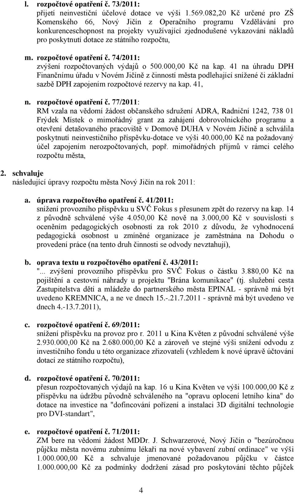 rozpočtu, m. rozpočtové opatření č. 74/2011: zvýšení rozpočtovaných výdajů o 500.000,00 Kč na kap.