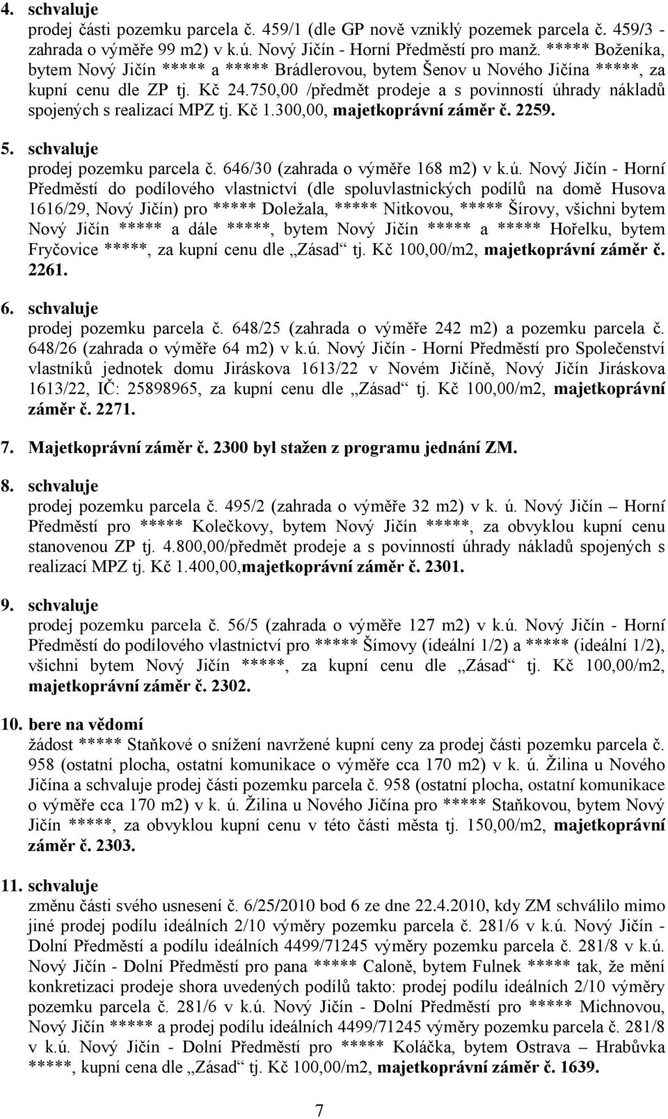 750,00 /předmět prodeje a s povinností úhrady nákladů spojených s realizací MPZ tj. Kč 1.300,00, majetkoprávní záměr č. 2259. 5. schvaluje prodej pozemku parcela č.