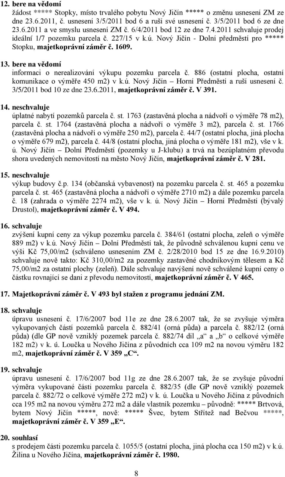 bere na vědomí informaci o nerealizování výkupu pozemku parcela č. 886 (ostatní plocha, ostatní komunikace o výměře 450 m2) v k.ú. Nový Jičín Horní Předměstí a ruší usnesení č.