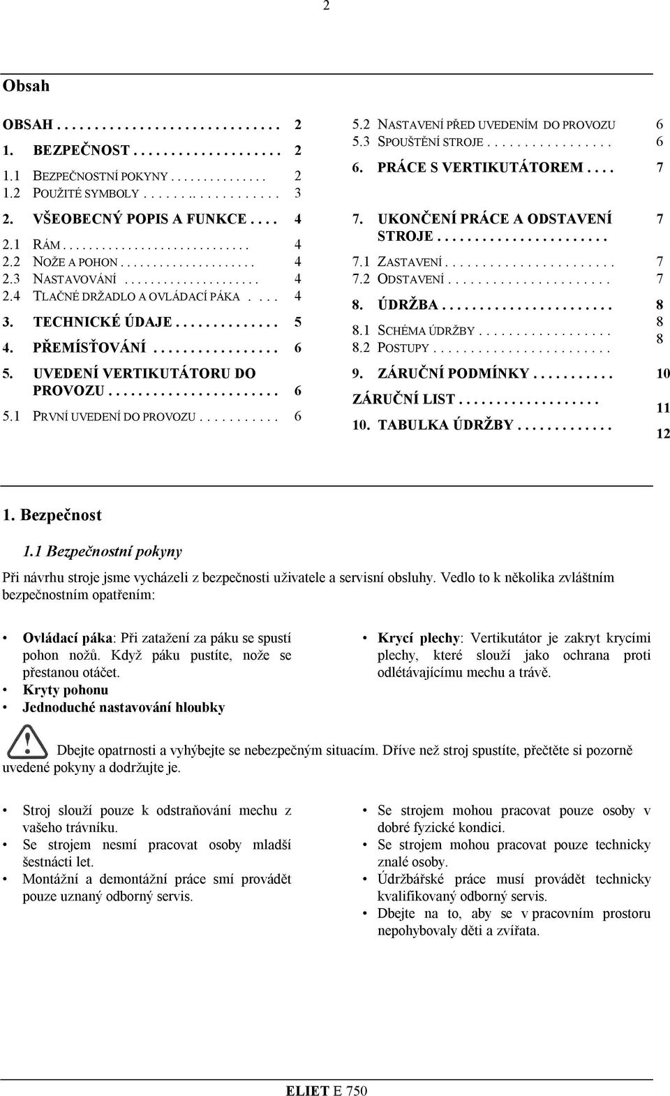 .................... 2.4 TLAČNÉ DRŽADLO A OVLÁDACÍ PÁKA.... 3. TECHNICKÉ ÚDAJE.............. 4. PŘEMÍSŤOVÁNÍ................. 4 4 4 4 4 5 6 7. UKONČENÍ PRÁCE A ODSTAVENÍ STROJE....................... 7.1 ZASTAVENÍ.