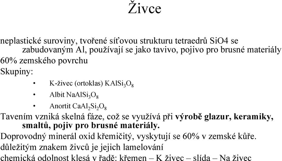 skelná fáze, což se využívá při výrobě glazur, keramiky, smaltů, pojiv pro brusné materiály.