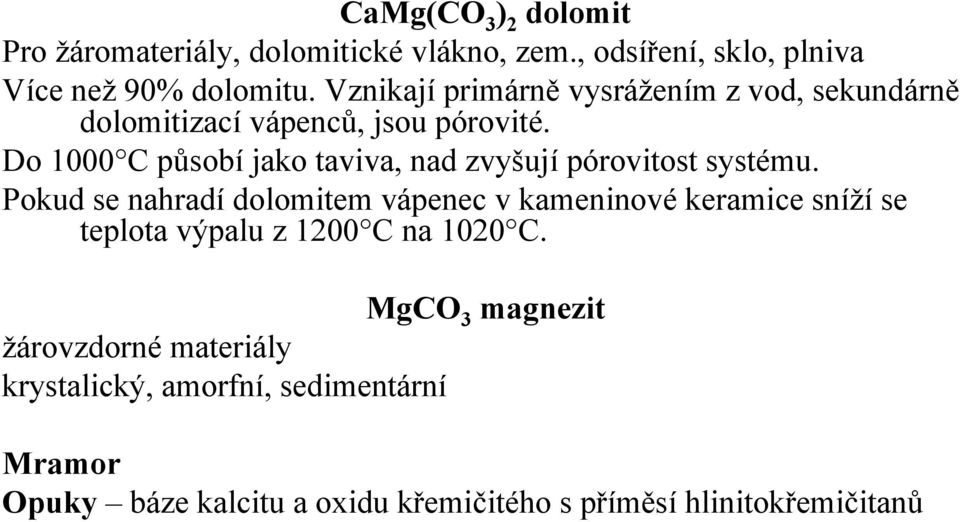 Do 1000 C působí jako taviva, nad zvyšují pórovitost systému.