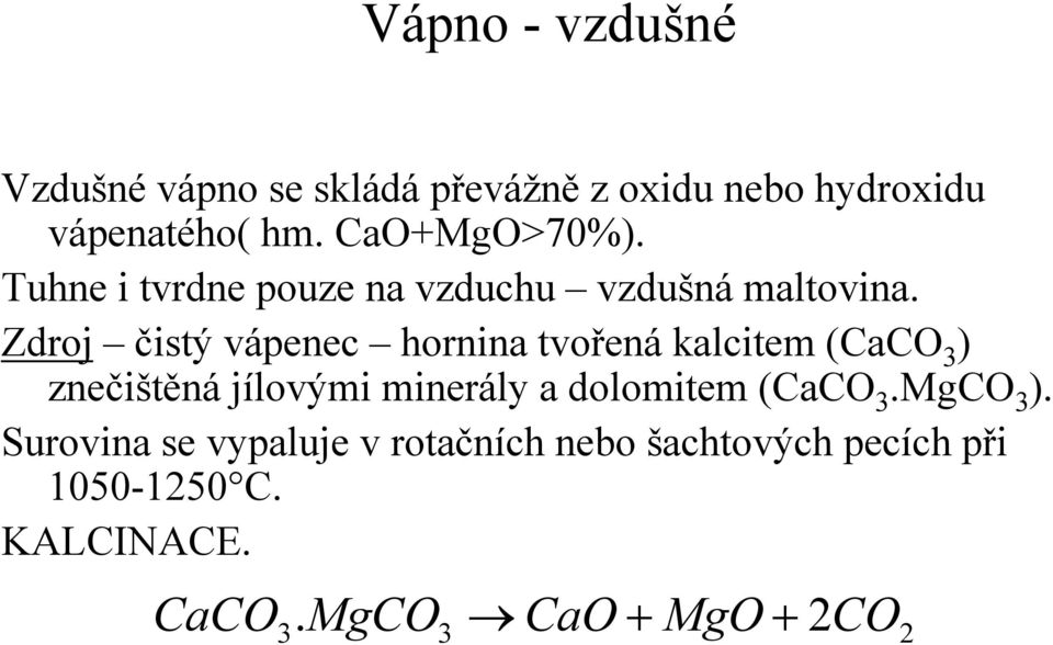 Zdroj čistý vápenec hornina tvořená kalcitem (CaCO 3 ) znečištěná jílovými minerály a dolomitem