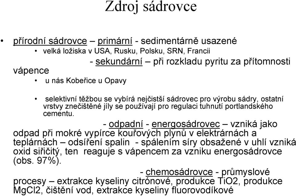 - odpadní - energosádrovec vznikájako odpad při mokré vypírce kouřových plynů v elektrárnách a teplárnách odsíření spalin - spálením síry obsažené v uhlí vzniká oxid siřičitý, ten