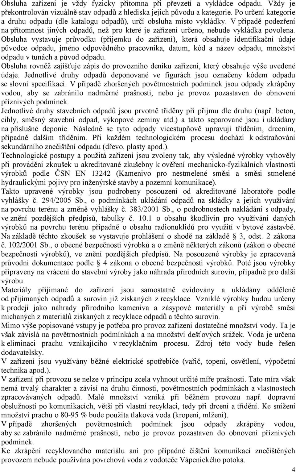 Obsluha vystavuje průvodku (příjemku do zařízení), která obsahuje identifikační údaje původce odpadu, jméno odpovědného pracovníka, datum, kód a název odpadu, množství odpadu v tunách a původ odpadu.