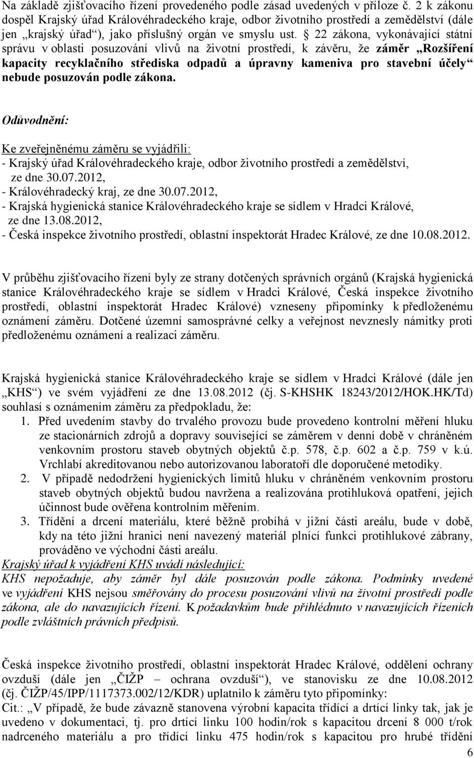 22 zákona, vykonávající státní správu v oblasti posuzování vlivů na životní prostředí, k závěru, že záměr Rozšíření kapacity recyklačního střediska odpadů a úpravny kameniva pro stavební účely nebude