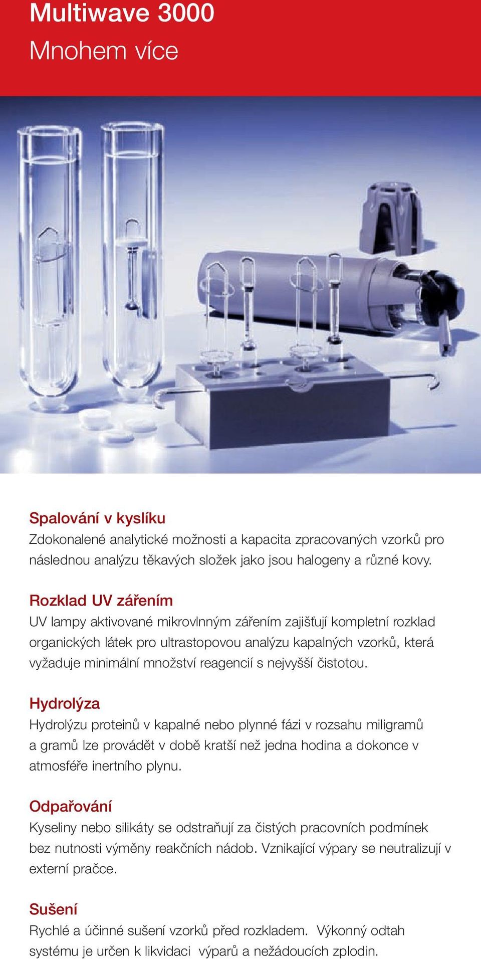 nejvyšší čistotou. Hydrolýza Hydrolýzu proteinů v kapalné nebo plynné fázi v rozsahu miligramů a gramů lze provádět v době kratší než jedna hodina a dokonce v atmosféře inertního plynu.