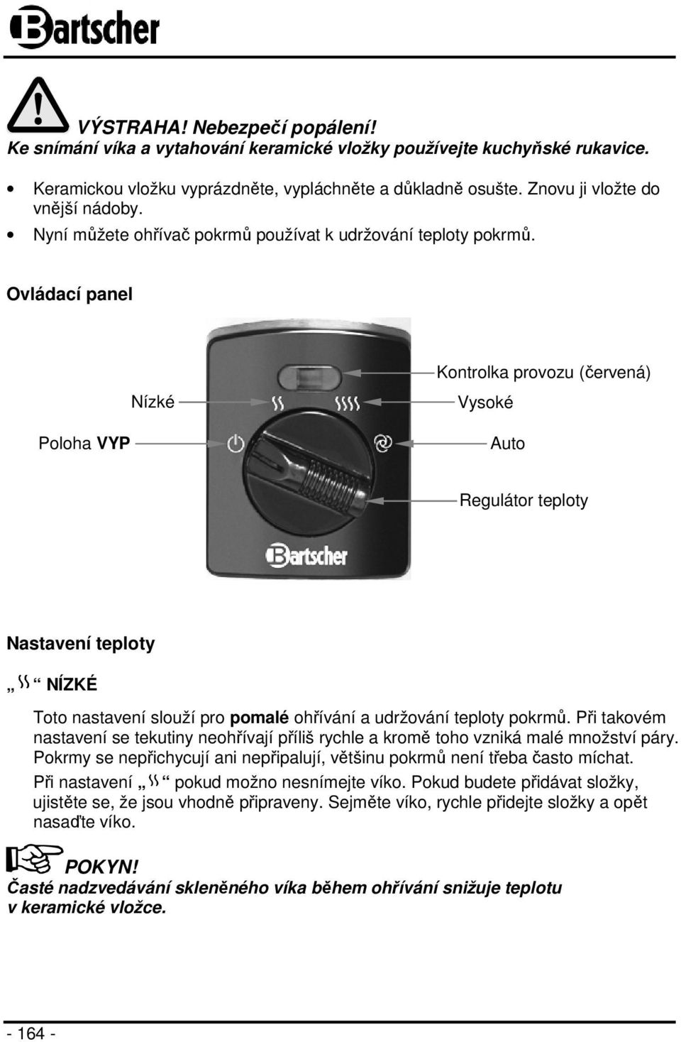 Ovládací panel Nízké Kontrolka provozu (červená) Vysoké Poloha VYP Auto Regulátor teploty Nastavení teploty NÍZKÉ Toto nastavení slouží pro pomalé ohřívání a udržování teploty pokrmů.