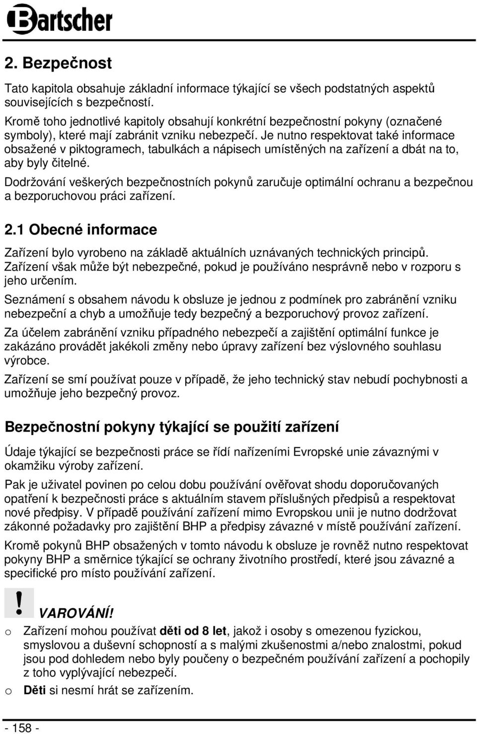 Je nutno respektovat také informace obsažené v piktogramech, tabulkách a nápisech umístěných na zařízení a dbát na to, aby byly čitelné.