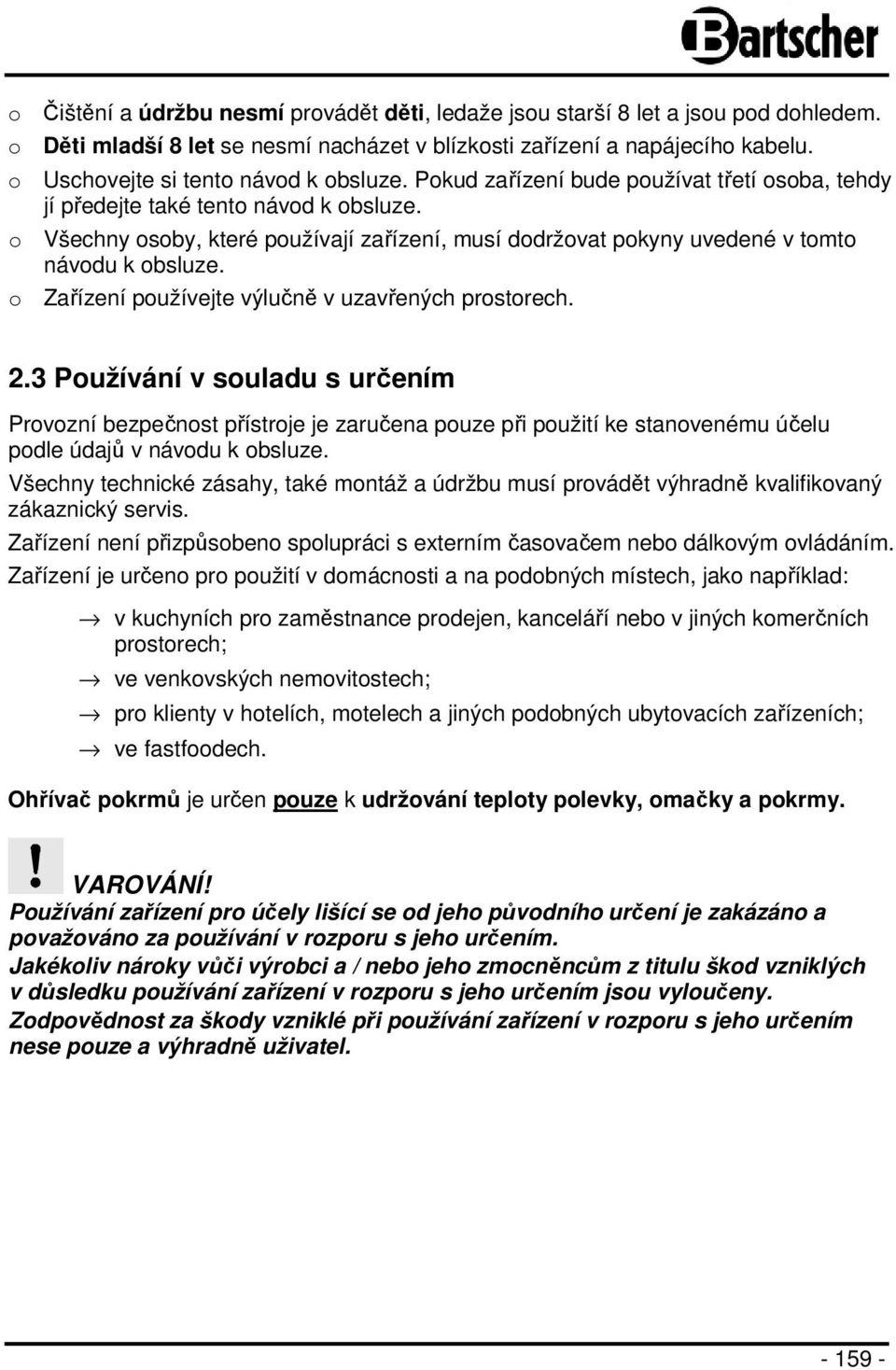 o Všechny osoby, které používají zařízení, musí dodržovat pokyny uvedené v tomto návodu k obsluze. o Zařízení používejte výlučně v uzavřených prostorech. 2.