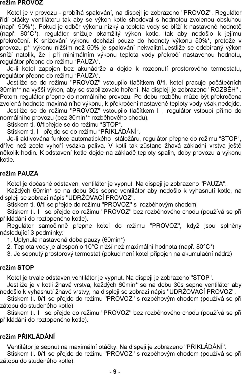 K snižování výkonu dochází pouze do hodnoty výkonu 50%*, protože v provozu při výkonu nižším než 50% je spalování nekvalitní.