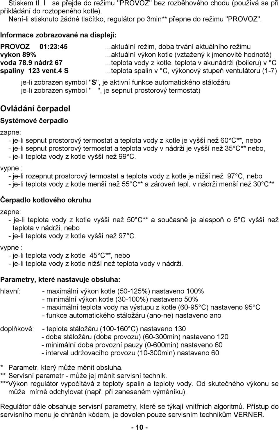 ..teplota vody z kotle, teplota v akunádrži (boileru) v C spaliny 123 vent.4 S.