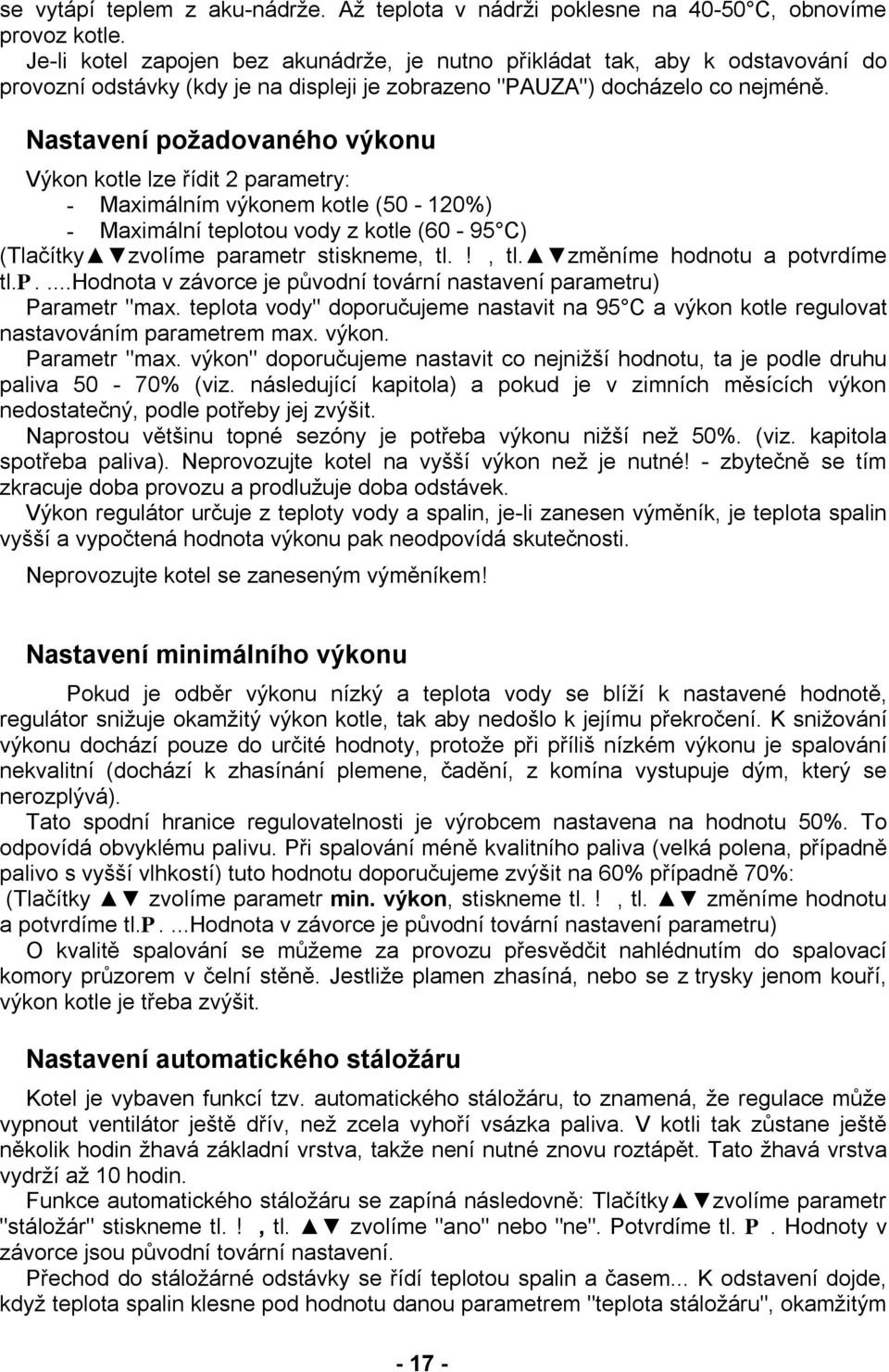 Nastavení požadovaného výkonu Výkon kotle lze řídit 2 parametry: - Maximálním výkonem kotle (50-120%) - Maximální teplotou vody z kotle (60-95 C) (Tlačítky zvolíme parametr stiskneme, tl.