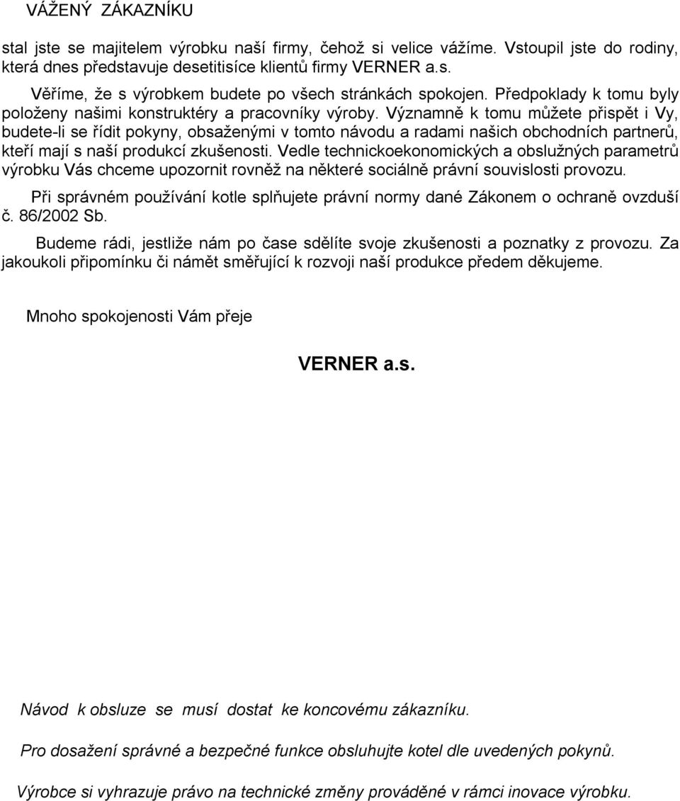 Významně k tomu můžete přispět i Vy, budete-li se řídit pokyny, obsaženými v tomto návodu a radami našich obchodních partnerů, kteří mají s naší produkcí zkušenosti.