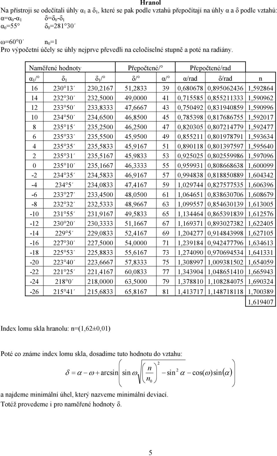 Naměřené hodnoty Přepočtené/ Přepočtené/rad α 1 / δ 1 δ 1 / δ/ α/ α/rad δ/rad n 16 3 13 3,167 51,833 39,68678,8956436 1,59864 14 3 3 3,5 49, 41,715585,85511333 1,5996 1 33 5 33,8333 47,6667